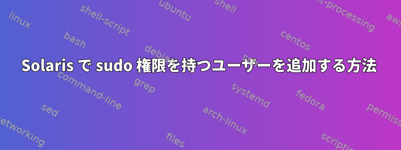 Solaris で sudo 権限を持つユーザーを追加する方法