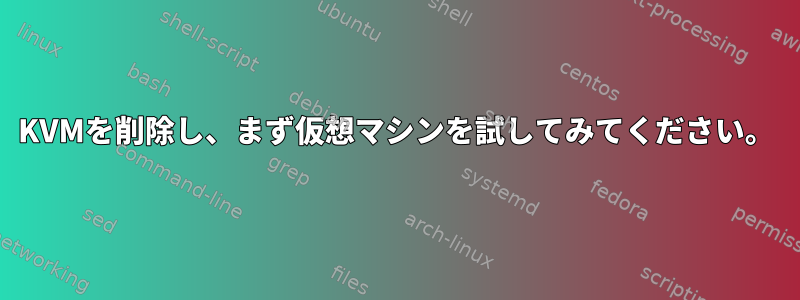 KVMを削除し、まず仮想マシンを試してみてください。