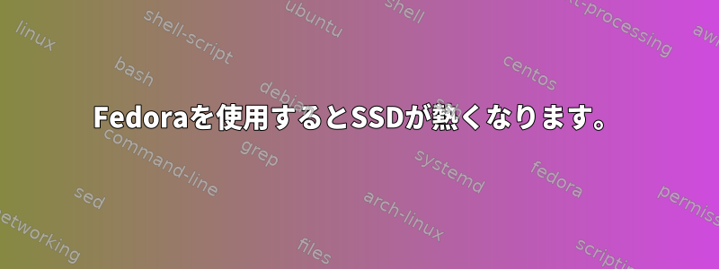 Fedoraを使用するとSSDが熱くなります。