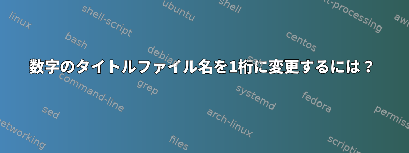 数字のタイトルファイル名を1桁に変更するには？