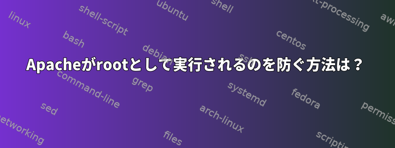 Apacheがrootとして実行されるのを防ぐ方法は？