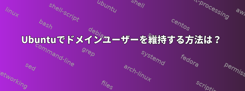 Ubuntuでドメインユーザーを維持する方法は？