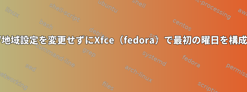 言語/地域設定を変更せずにXfce（fedora）で最初の曜日を構成する