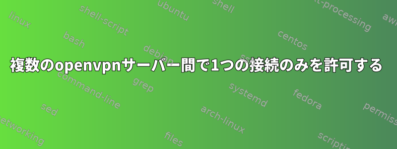 複数のopenvpnサーバー間で1つの接続のみを許可する