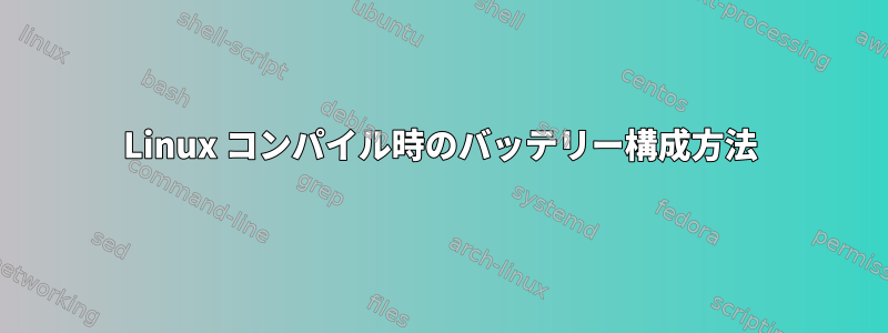 Linux コンパイル時のバッテリー構成方法