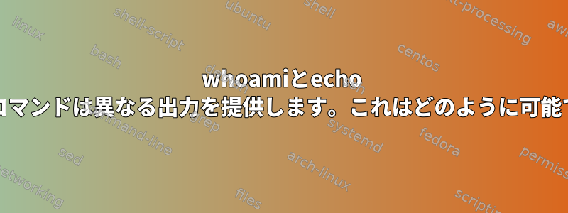 whoamiとecho $USERコマンドは異なる出力を提供します。これはどのように可能ですか？