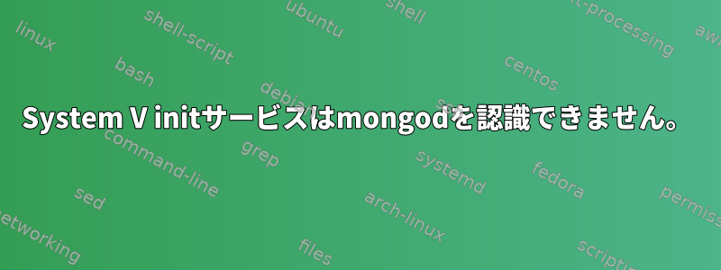 System V initサービスはmongodを認識できません。