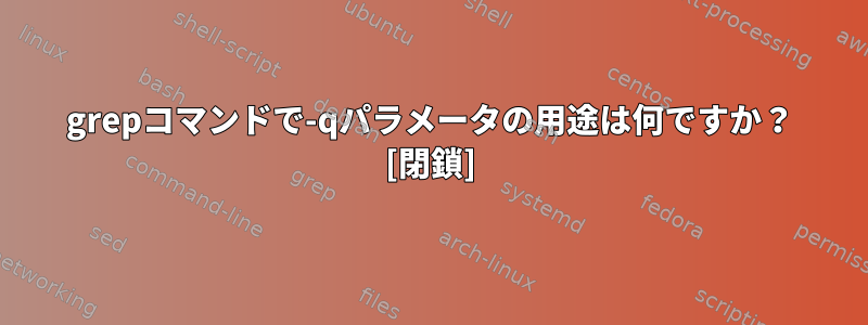 grepコマンドで-qパラメータの用途は何ですか？ [閉鎖]