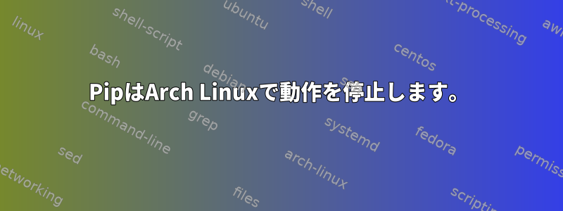 PipはArch Linuxで動作を停止します。