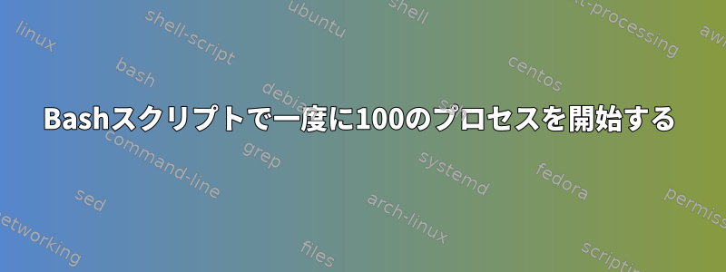 Bashスクリプトで一度に100のプロセスを開始する