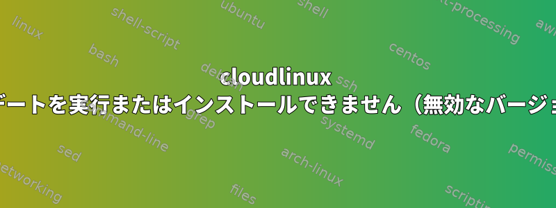 cloudlinux 8.6でyumアップデートを実行またはインストールできません（無効なバージョンフラグ：if）。