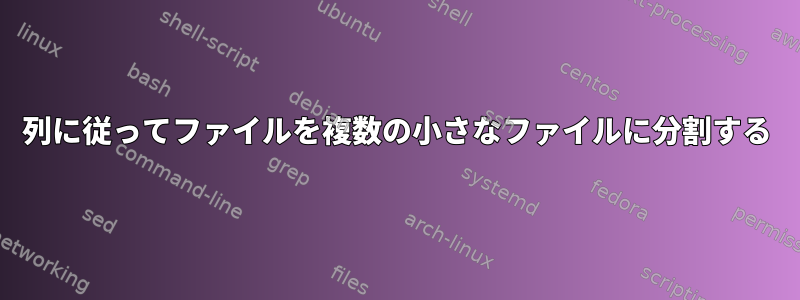 列に従ってファイルを複数の小さなファイルに分割する