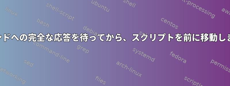 コマンドへの完全な応答を待ってから、スクリプトを前に移動します。