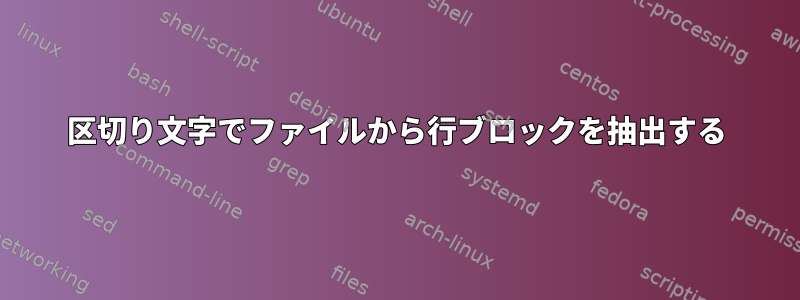 区切り文字でファイルから行ブロックを抽出する