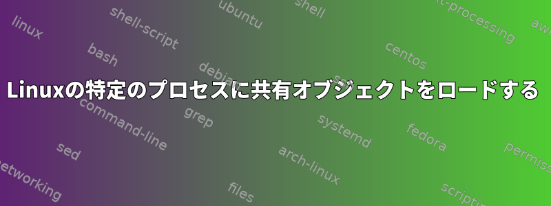 Linuxの特定のプロセスに共有オブジェクトをロードする