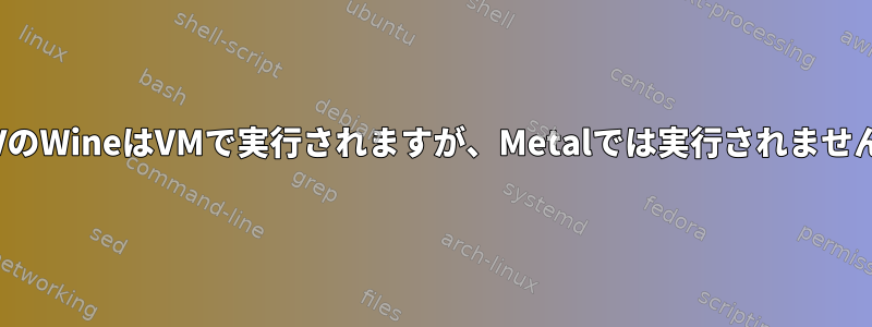 YoiTVのWineはVMで実行されますが、Metalでは実行されませんか？