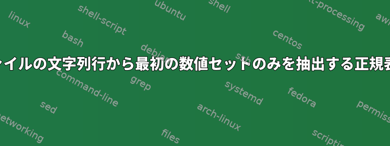 ファイルの文字列行から最初の数値セットのみを抽出する正規表現