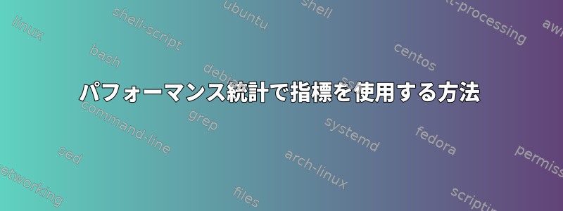 パフォーマンス統計で指標を使用する方法