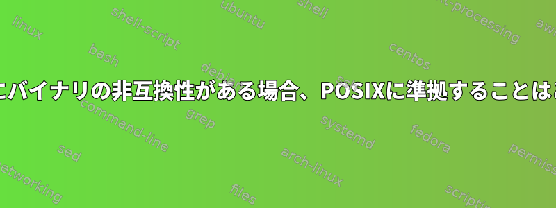 macOSとLinuxの間にバイナリの非互換性がある場合、POSIXに準拠することはどういう意味ですか？