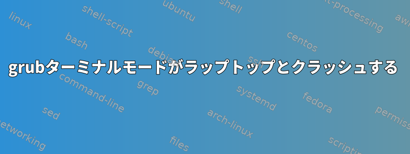 grubターミナルモードがラップトップとクラッシュする