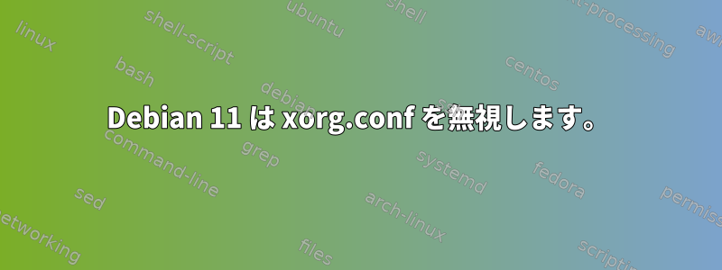 Debian 11 は xorg.conf を無視します。