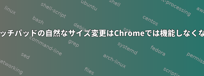 Waylandタッチパッドの自然なサイズ変更はChromeでは機能しなくなりました。