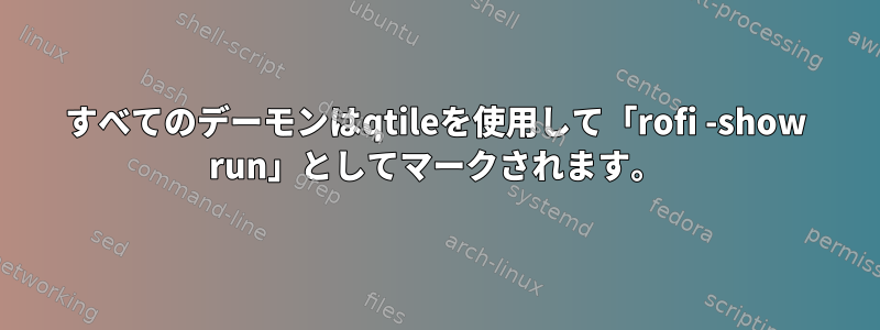 すべてのデーモンはqtileを使用して「rofi -show run」としてマークされます。