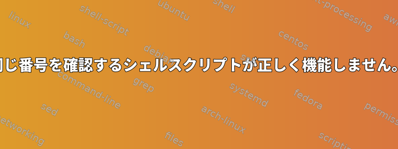 同じ番号を確認するシェルスクリプトが正しく機能しません。