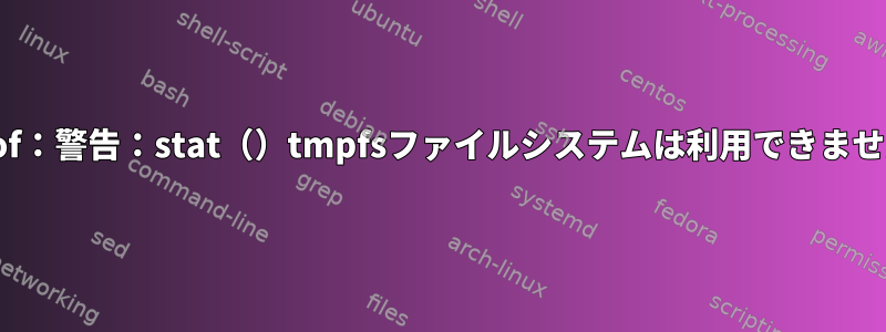 lsof：警告：stat（）tmpfsファイルシステムは利用できません