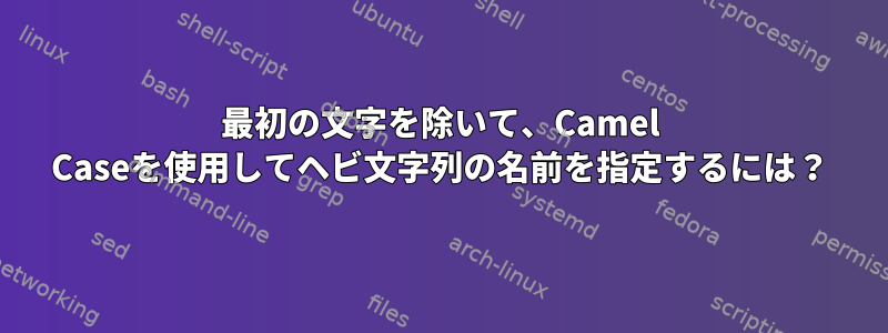 最初の文字を除いて、Camel Caseを使用してヘビ文字列の名前を指定するには？