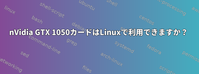 nVidia GTX 1050カードはLinuxで利用できますか？