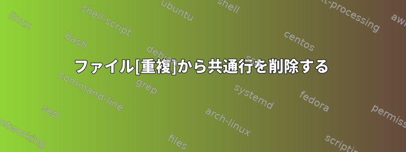 ファイル[重複]から共通行を削除する