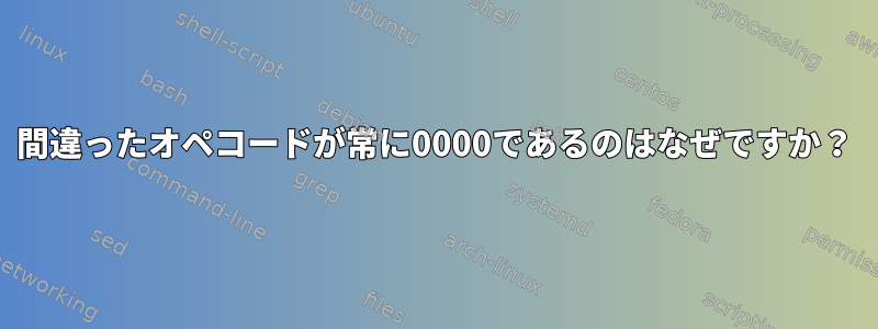 間違ったオペコードが常に0000であるのはなぜですか？