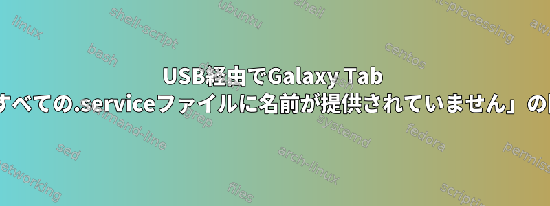 USB経由でGalaxy Tab Aを接続するときに「すべての.serviceファイルに名前が提供されていません」の問題を解決するには？