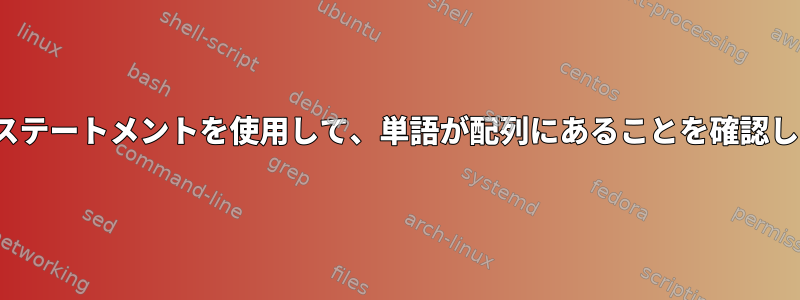 Bash、Caseステートメントを使用して、単語が配列にあることを確認してください。