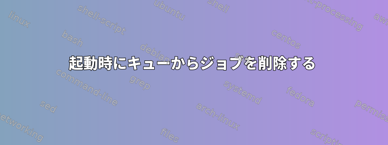 起動時にキューからジョブを削除する