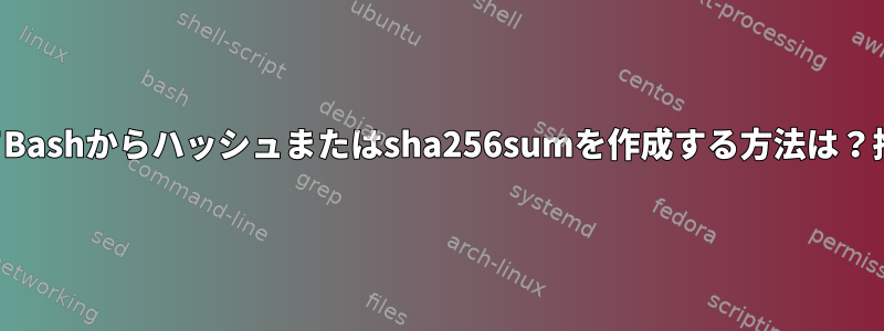 複数のソースまたは入力を使用してBashからハッシュまたはsha256sumを作成する方法は？推奨されるアプローチは何ですか？