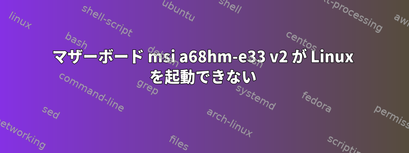 マザーボード msi a68hm-e33 v2 が Linux を起動できない