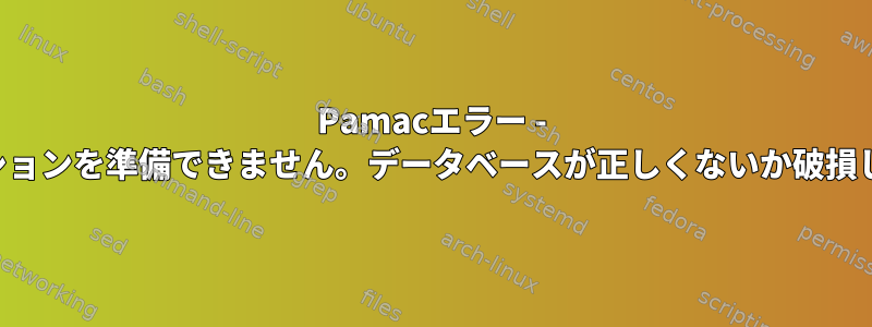 Pamacエラー - トランザクションを準備できません。データベースが正しくないか破損しています。