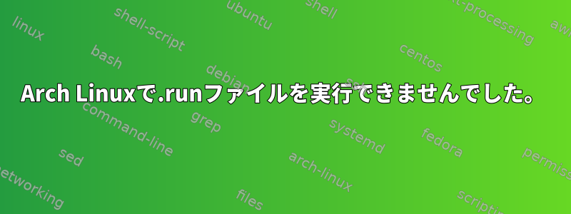 Arch Linuxで.runファイルを実行できませんでした。