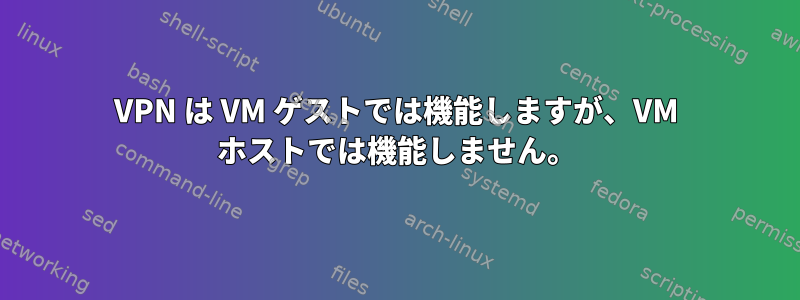 VPN は VM ゲストでは機能しますが、VM ホストでは機能しません。