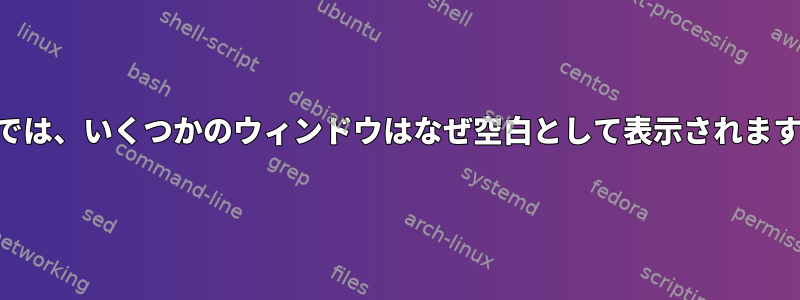 KDEでは、いくつかのウィンドウはなぜ空白として表示されますか？