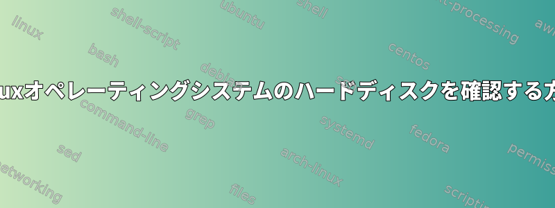 Linuxオペレーティングシステムのハードディスクを確認する方法