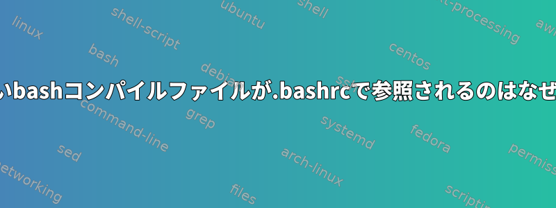 存在しないbashコンパイルファイルが.bashrcで参照されるのはなぜですか？