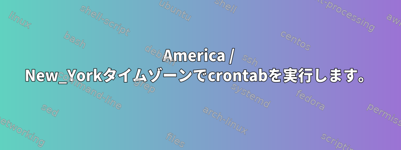 America / New_Yorkタイムゾーンでcrontabを実行します。