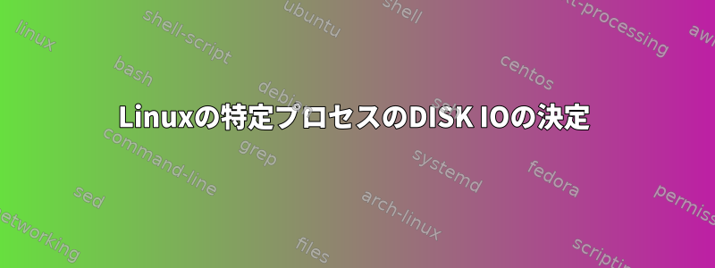 Linuxの特定プロセスのDISK IOの決定