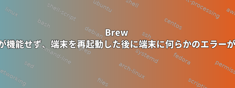 Brew コマンドが機能せず、端末を再起動した後に端末に何らかのエラーが発生する