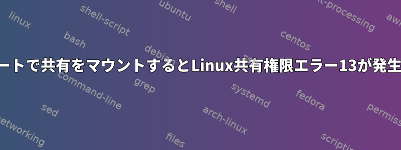 リモートで共有をマウントするとLinux共有権限エラー13が発生する