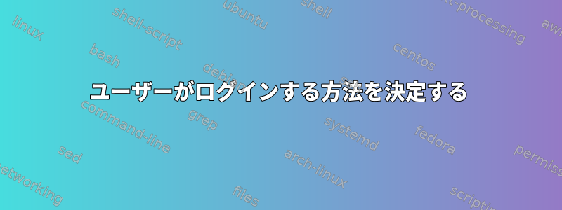 ユーザーがログインする方法を決定する