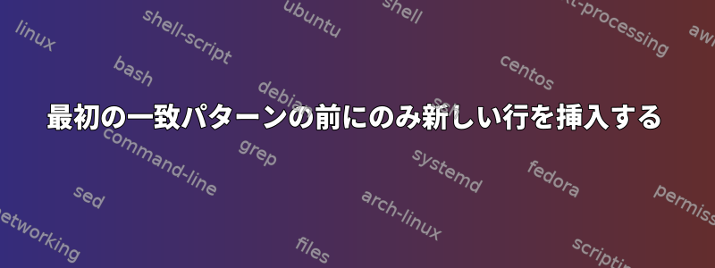 最初の一致パターンの前にのみ新しい行を挿入する